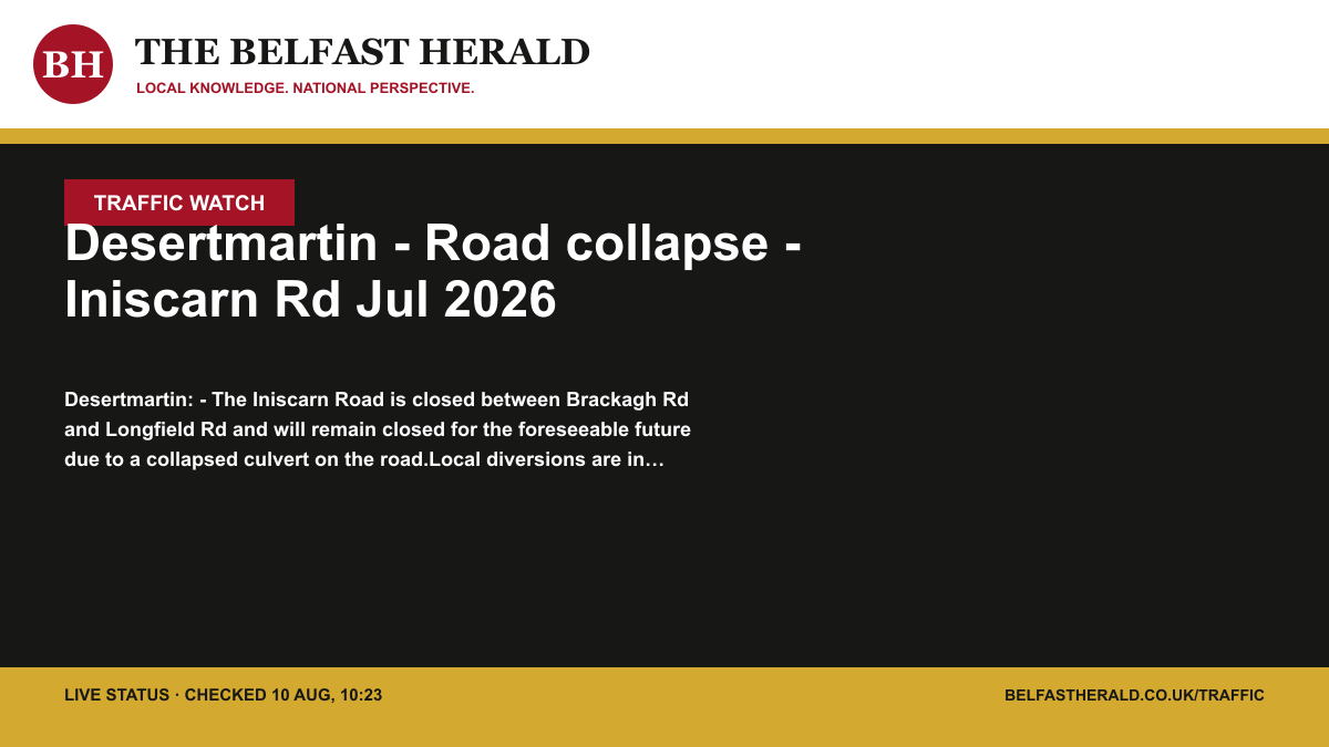 Belfast Herald Traffic Watch alert: Desertmartin - Road collapse - Iniscarn Rd Jul 2026