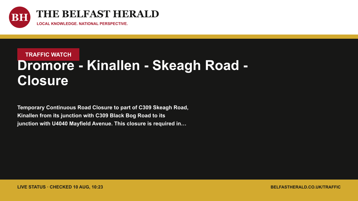 Belfast Herald Traffic Watch alert: Dromore - Kinallen - Skeagh Road - Closure