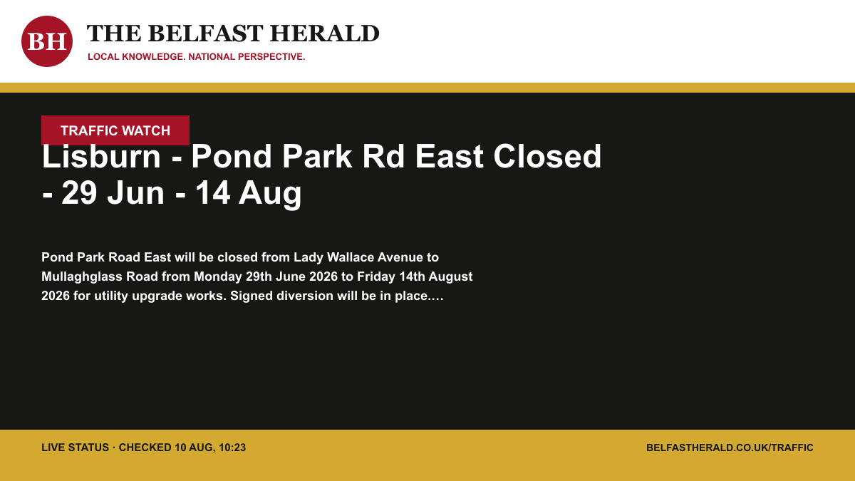 Belfast Herald Traffic Watch alert: Lisburn - Pond Park Rd East Closed - 29 Jun - 14 Aug