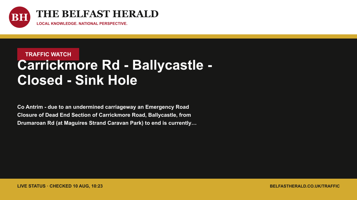 Belfast Herald Traffic Watch alert: Carrickmore Rd - Ballycastle - Closed - Sink Hole